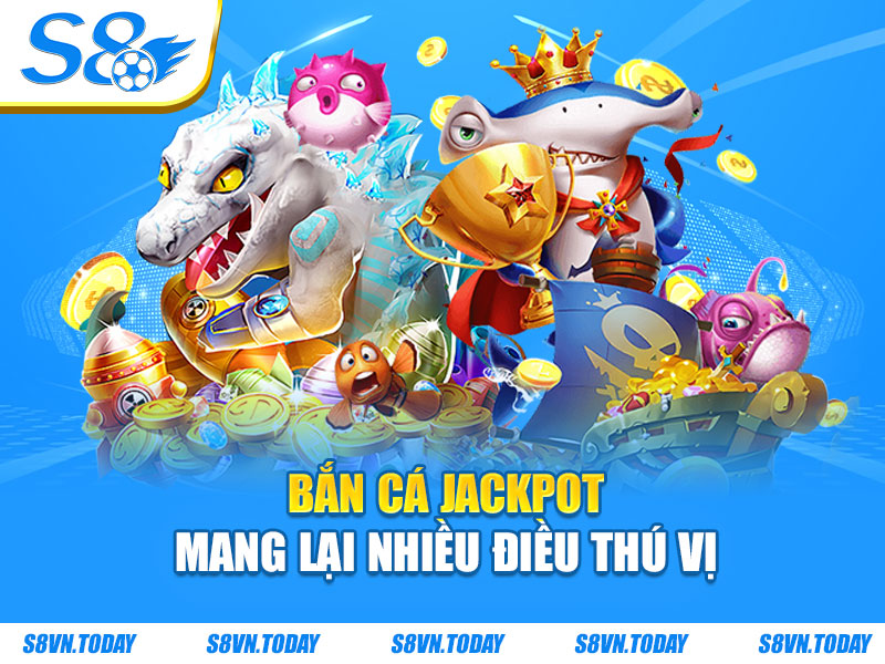 Bắn cá Jackpot mang lại nhiều điều thú vị