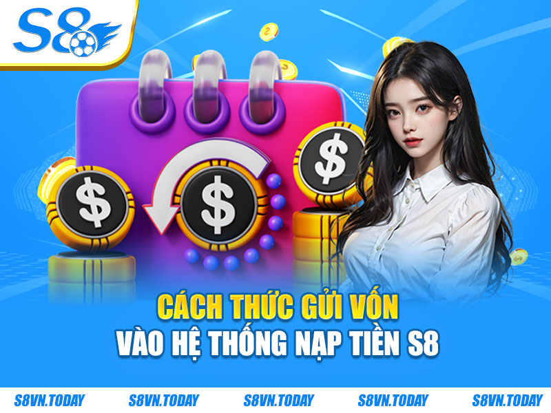 Cách thức gửi vốn vào hệ thống nạp tiền S8