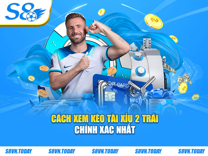 Cách xem kèo tài xỉu 2 trái chính xác nhất
