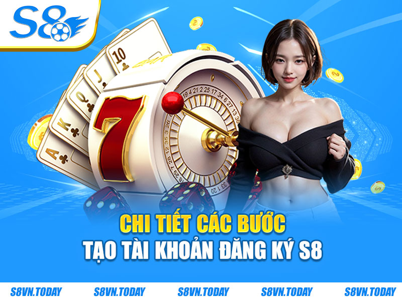 Chi tiết các bước tạo tài khoản đăng ký S8