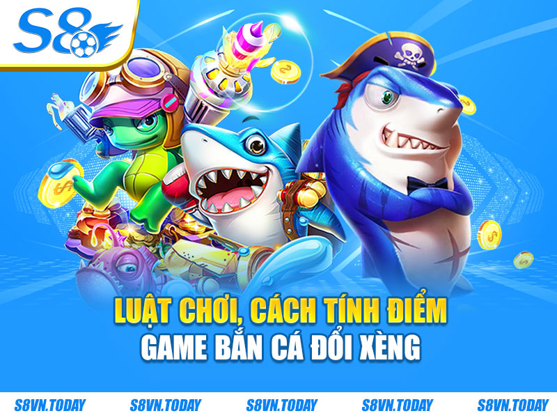 Luật chơi, cách tính điểm game bắn cá đổi xèng