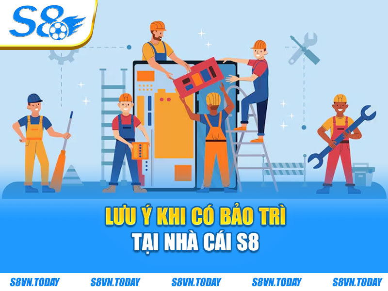 Lưu ý khi có bảo trì tại nhà cái S8