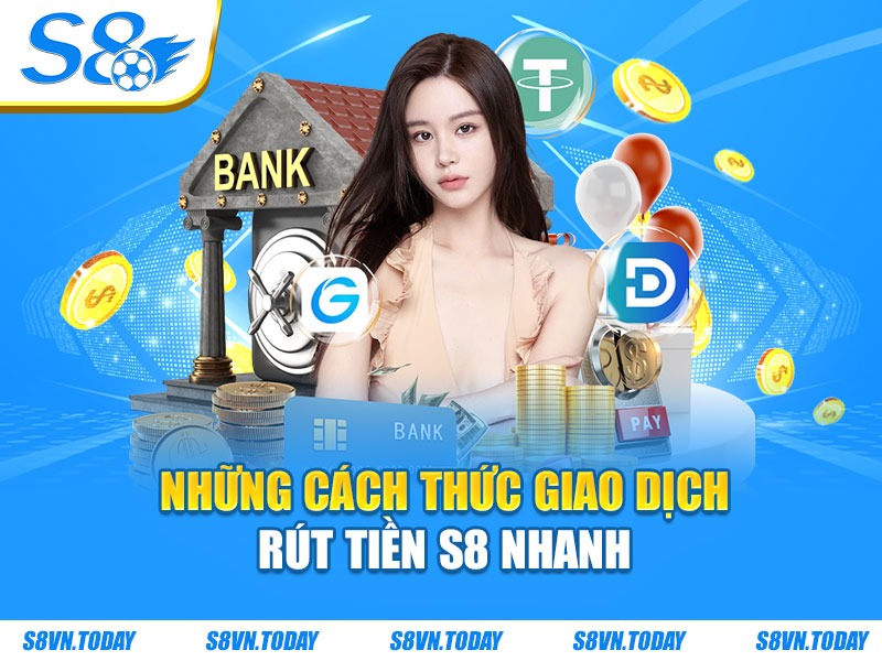 Những cách thức giao dịch rút tiền S8 nhanh
