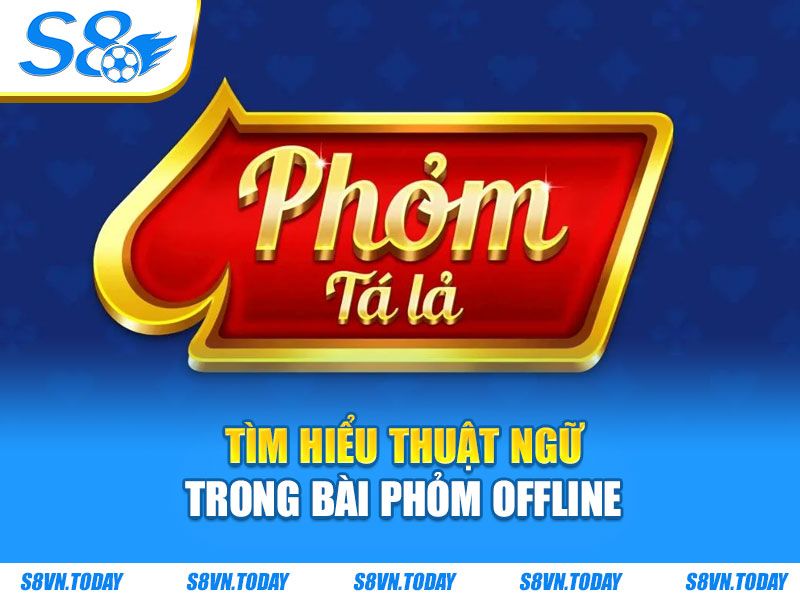 Tìm hiểu thuật ngữ trong bài phỏm offline