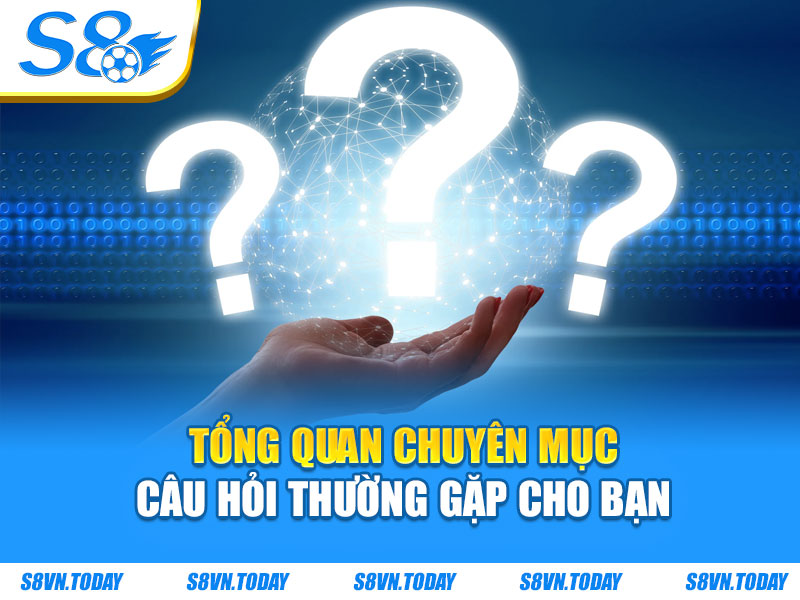 Tổng quan chuyên mục câu hỏi thường gặp cho bạn