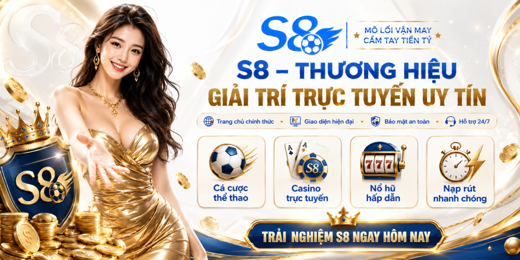 Thương hiệu giải trí trực tuyến S8 uy tín dẫn đầu thị trường top #1 VN